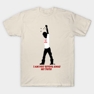 I Am Not Giving Away My Tots! T-Shirt